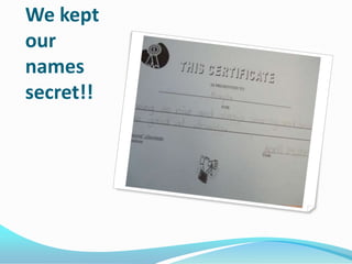 We kept
our
names
secret!!
 