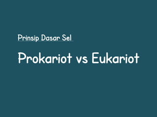 Prinsip Dasar Sel

Prokariot vs Eukariot
 