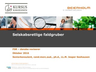 Selskabsretlige faldgruber
FSR – danske revisorer
Oktober 2016
Seniorkonsulent, cand.merc.aud., ph.d., LL.M. Jesper Seehau...