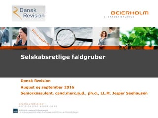Selskabsretlige faldgruber
Dansk Revision
August og september 2016
Seniorkonsulent, cand.merc.aud., ph.d., LL.M. Jesper Seehausen
 