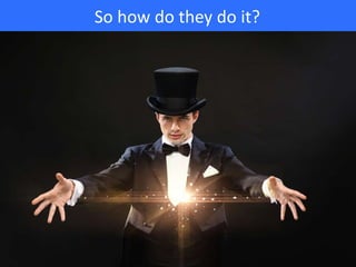 So how do they do it?
 