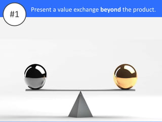 Present a value exchange beyond the product.
#1
 