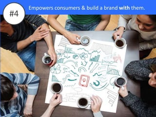 Empowers consumers & build a brand with them.
#4
 