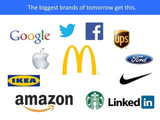 The biggest brands of tomorrow get this.
 