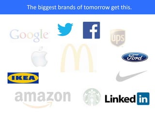 The biggest brands of tomorrow get this.
 