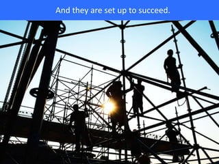 And they are set up to succeed.
 