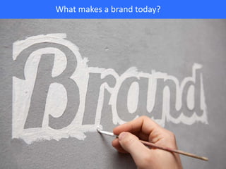 What makes a brand today?
 