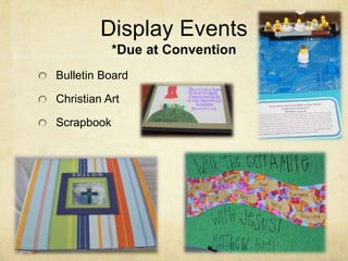 Display Events 
*Due at Convention 
Bulletin Board 
Christian Art 
Scrapbook 
 