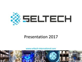 © 2017 SAS SELTECH - All rights reserved.
www.seltech-international.com
Presentation 2017
August 17
 