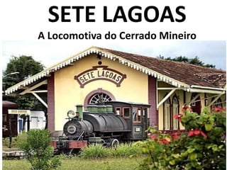 SETE LAGOAS
A Locomotiva do Cerrado Mineiro
 