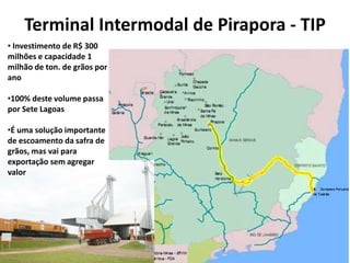 Terminal Intermodal de Pirapora - TIP
• Investimento de R$ 300
milhões e capacidade 1
milhão de ton. de grãos por
ano

•100% deste volume passa
por Sete Lagoas

•É uma solução importante
de escoamento da safra de
grãos, mas vai para
exportação sem agregar
valor
 