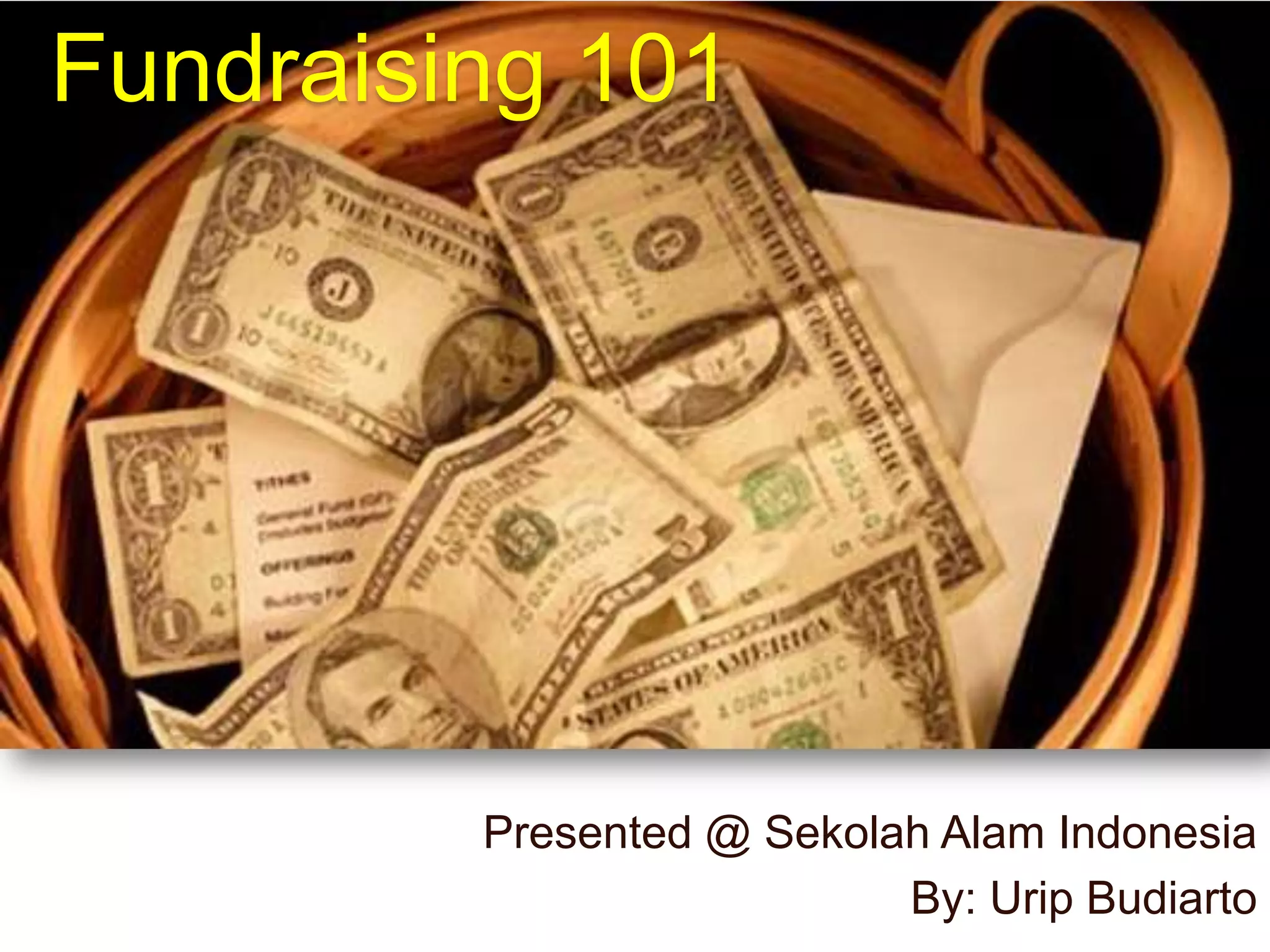 Fundraising 101Presented @ SekolahAlam IndonesiaBy: Urip Budiarto