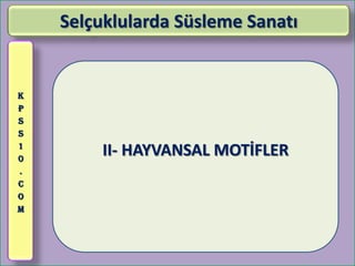 Selçuklularda Süsleme Sanatı


K
P
S
S
1
0
         II- HAYVANSAL MOTİFLER
.
C
O
M
 