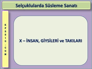 Selçuklularda Süsleme Sanatı


K
P
S
S
1
0    X – İNSAN, GİYSİLERİ ve TAKILARI
.
C
O
M
 