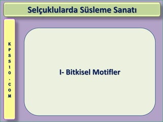 Selçuklularda Süsleme Sanatı


K
P
S
S
1
0           I- Bitkisel Motifler
.
C
O
M
 