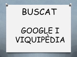 GOOGLE I
VIQUIPÈDIA
BUSCAT
 
