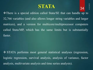 STATA 34
There is a special edition called Stata/SE that can handle up to
32,766 variables (and also allows longer string...