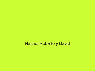 Nacho, Roberto y David 
