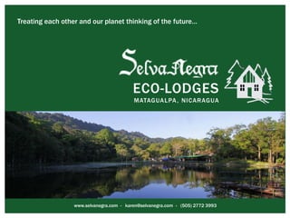 ECO-LODGE MATAGALPA, NICARAGUA 
www.selvanegra.com - karen@selvanegra.com - (505) 2772 3883 Treating each other and our planet thinking of the future…  