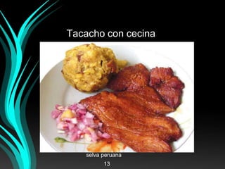 Tacacho con cecina
selva peruana
13
 