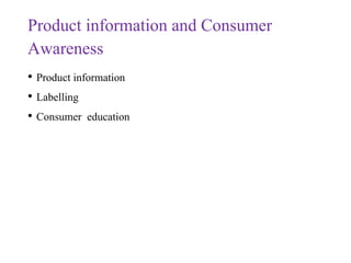 Product information and Consumer
Awareness
• Product information
• Labelling
• Consumer education
 