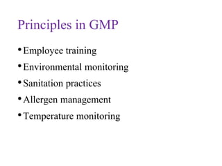 Principles in GMP
•Employee training
•Environmental monitoring
•Sanitation practices
•Allergen management
•Temperature monitoring
 