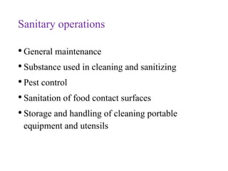 Sanitary operations
•General maintenance
•Substance used in cleaning and sanitizing
•Pest control
•Sanitation of food contact surfaces
•Storage and handling of cleaning portable
equipment and utensils
 