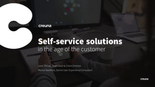 Self-service solutions
in the age of the customer
Lene Thirup, Team Lead & ClientDirector
Morten Barkholt, SeniorUser ExperienceConsultant
 