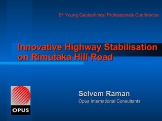 Innovative Highway Stabilisation on Rimutaka Hill Road ,[object Object],[object Object],8 th  Young Geotechnical Professionals Conference 