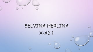 SELVINA HERLINA
X-AD 1
 
