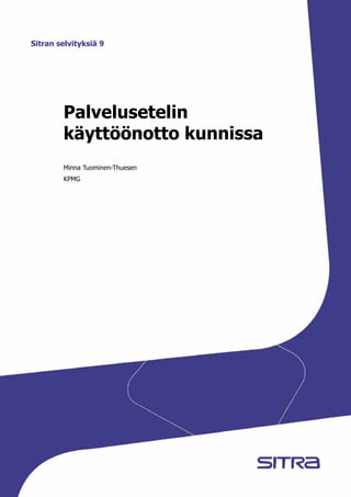 Sitran selvityksiä 9                   1
Sitran selvityksiä 9




              Palvelusetelin
              käyttöönotto kunnissa
              Minna Tuominen-Thuesen
              KPMG
 