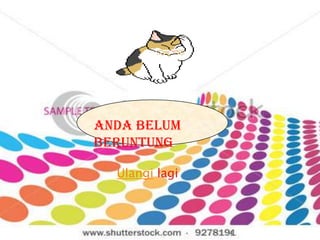 Anda belum
beruntung

  Ulangi lagi



                4
 