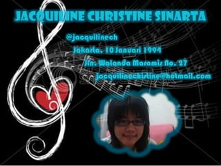 @jacquilinech
 Jakarta, 10 Januari 1994
    Jln. Walanda Maramis No. 27
       jacquilinechistine@hotmail.com
 