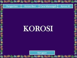 KOROSI
Cara Mencegah Korosi AlPengertian Korosi Besi
Kerugian
 