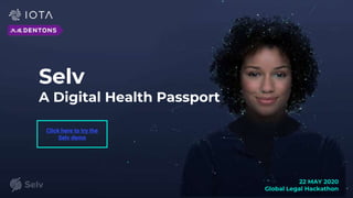 Selv
A Digital Health Passport
22 MAY 2020
Global Legal Hackathon
Click here to try the
Selv demo
 