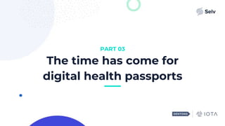 PART 03
The time has come for
digital health passports
 