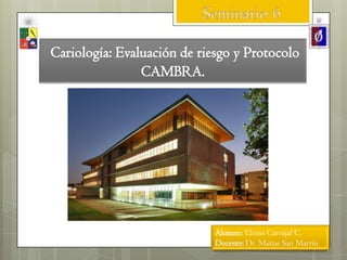 Cariología: Evaluación de riesgo y Protocolo
CAMBRA.
Alumno: Eliana Carvajal C.
Docente: Dr. Matías San Martín
 