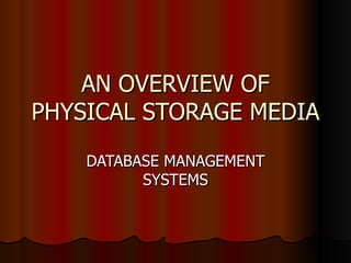 AN OVERVIEW OF PHYSICAL STORAGE MEDIA DATABASE MANAGEMENT SYSTEMS 