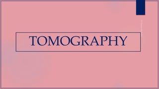 TOMOGRAPHY
 