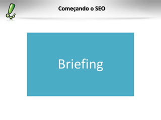 Começando o SEO
Briefing
 