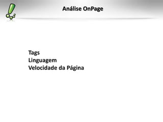 Análise OnPage
Tags
Linguagem
Velocidade da Página
 