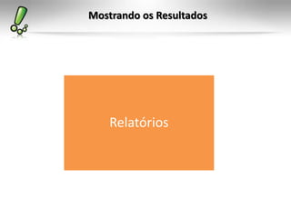 Mostrando os Resultados
Relatórios
 