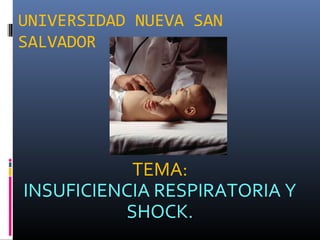 UNIVERSIDAD NUEVA SAN
SALVADOR

TEMA:
INSUFICIENCIA RESPIRATORIA Y
SHOCK.

 