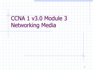 CCNA 1 v3.0 Module 3  Networking Media 
