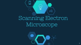 Scanning Electron
Microscope
2
 