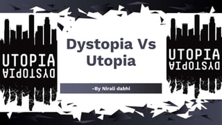 -By Nirali dabhi
Dystopia Vs
Utopia
 