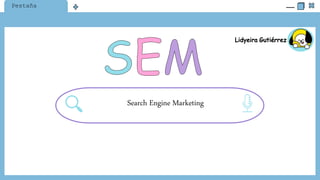 SEM
Search Engine Marketing
Pestaña
 