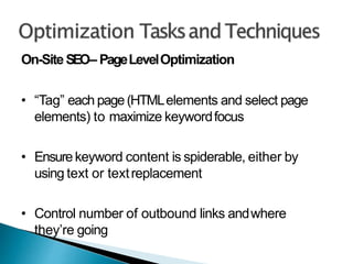 On-SiteSEO– PageLevelOptimization
• “Tag” each page(HTMLelements and select page
elements) to maximize keywordfocus
• Ensurekeyword content is spiderable, either by
using text or textreplacement
• Control number of outbound links andwhere
they’re going
 