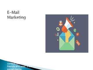 Use E-Mail to distribute
content.
Your emails should
include a clear call-to-
action, you should
maintain your lists,
generate leads, and
convert them to
customers.
You should also make it
easy for your email
readers to share their
content with their
friends and post it on
 