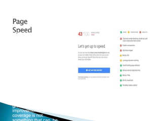 Page speed is
important on all
devices, but it can be
critically important on
mobile when users are
out and about looking
for quick answers.
A page that may load
relatively quickly on a
WiFi network may not
be quite so snappy on a
mobile data network.
4G has delivered some
great speed
improvements, but
coverage is not
 